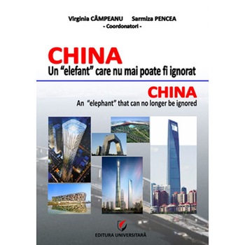 China – un elefant care nu mai poate fi ignorat - Virginia Campeanu, Sarmiza Pancea China – un elefant care nu mai poate fi ignorat - Virginia Campeanu, Sarmiza Pancea