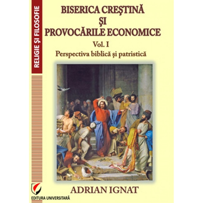 Biserica crestina si provocarile economice. I. Perspectiva biblica si patristica - Adrian Ignat