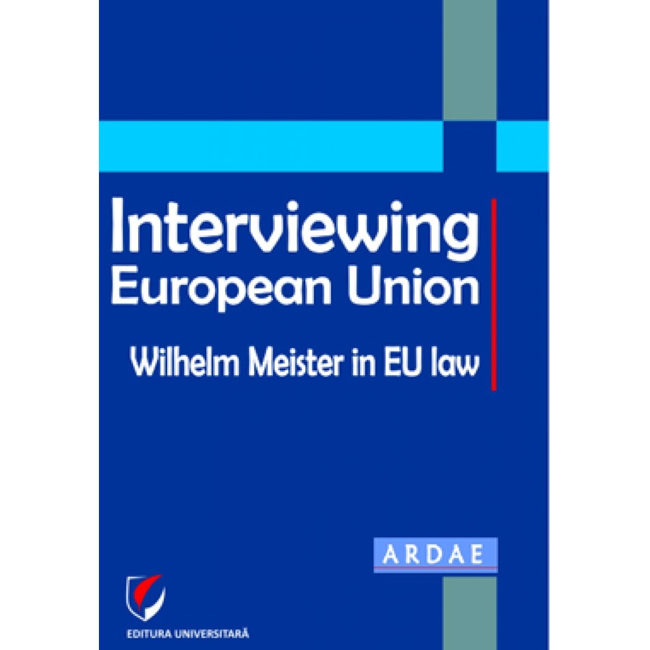 Interviewing European Union. Wilhelm Meister in EU law - Coordonatori: Daniel Mihail Sandru, Constantin Mihai Banu