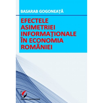 Efectele asimetriei informationale in economia Romaniei - Basarab Gogoneata Efectele asimetriei informationale in economia Romaniei - Basarab Gogoneata