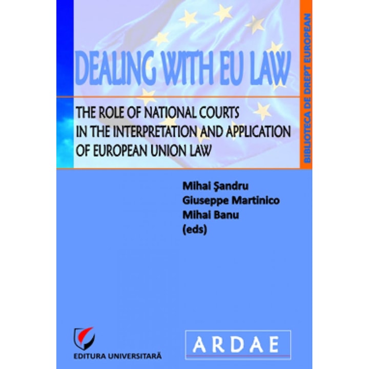 Dealing with EU Law. The Role of National Courts in the Interpretation and Application of European Union Law - Mihai Sandru ,Giuseppe Martinico, Mihai Banu