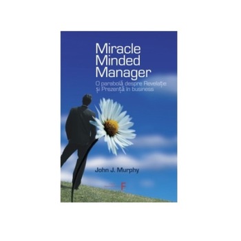 Miracle Minded Manager, John J. Murphy, 312 pagini Miracle Minded Manager, John J. Murphy, 312 pagini