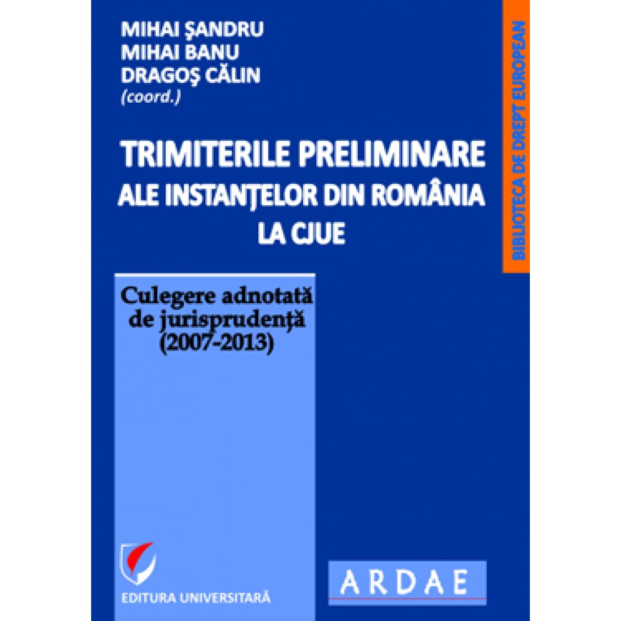 Trimiterile preliminare ale instantelor din Romania la CJUE. Culegere adnotata de jurisprudenta (20072013), vol. 1 - Mihai Sandru, Mihai Banu, Dragos Calin