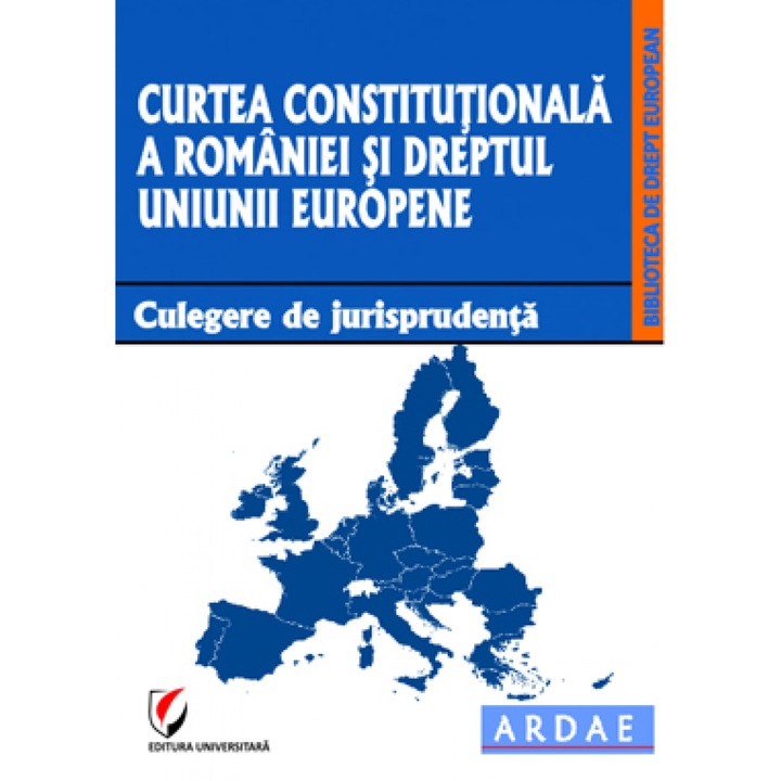 Curtea Constitutionala a Romaniei si dreptul Uniunii Europene. Culegere de jurisprudenta - Mihai Sandru, Giuseppe Martinico, Mihai Banu