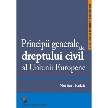 Principii generale ale dreptului civil al Uniunii Europene - Norbert Reich Principii generale ale dreptului civil al Uniunii Europene - Norbert Reich