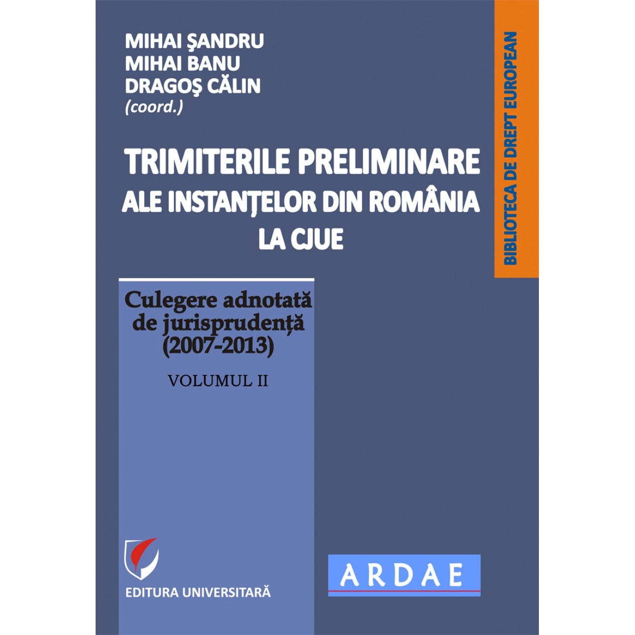 Trimiterile preliminare ale instantelor din Romania la CJUE. Culegere adnotata de jurisprudenta (20072013), vol. 2 - Mihai Sandru, Mihai Banu, Dragos Calin