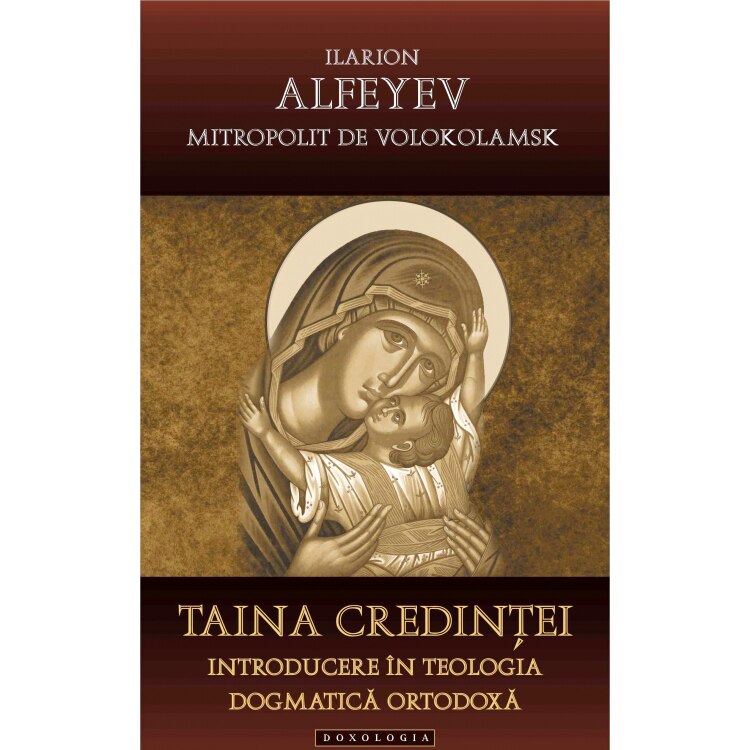 Taina credintei - Introducerea in teologia dogmatica ortodoxa - Mitr. Ilarion Alfeyev