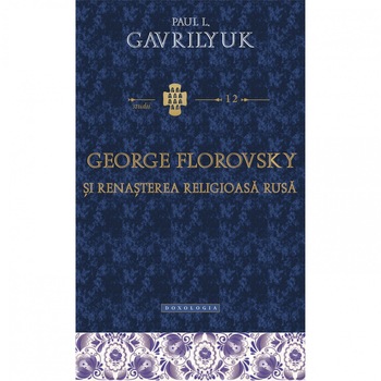 George Florovsky si Renasterea Religioasa Rusa - Paul Gavrilyuk - Doxologia George Florovsky si Renasterea Religioasa Rusa - Paul Gavrilyuk - Doxologia