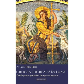 Crucea Lucreaza In Lume - John Behr - Doxologia Crucea Lucreaza In Lume - John Behr - Doxologia