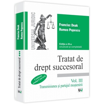 Tratat de drept succesoral - Editia a III-a. Vol. 3 - Francisc Deak,Romeo Popescu Tratat de drept succesoral - Editia a III-a. Vol. 3 - Francisc Deak,Romeo Popescu