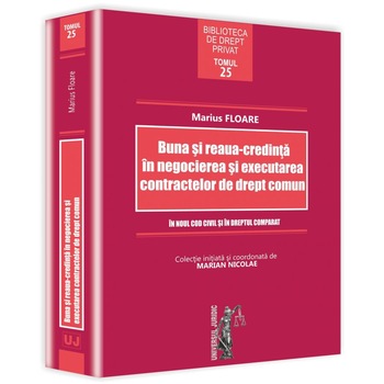 Buna si reaua-credinta in negocierea si executarea contractelor de drept comun - Marius Floare,Marian Nicolae Buna si reaua-credinta in negocierea si executarea contractelor de drept comun - Marius Floare,Marian Nicolae