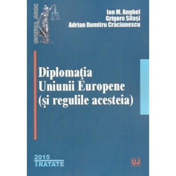 Diplomatia Uniunii Europene (si regulile acesteia) - Ion M. Anghel,Grigore Silasi,Adrian Dumitru Craciunescu Diplomatia Uniunii Europene (si regulile acesteia) - Ion M. Anghel,Grigore Silasi,Adrian Dumitru Craciunescu
