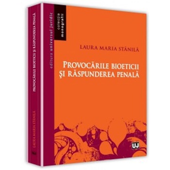 Provocarile bioeticii si raspunderea penala - Laura Maria Stanila Provocarile bioeticii si raspunderea penala - Laura Maria Stanila