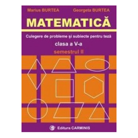 Matematica Clasa A Va Semestrul Ii Culegere De Probleme Si Subiecte Pentru Teza G Burtea M Burtea Emag Ro