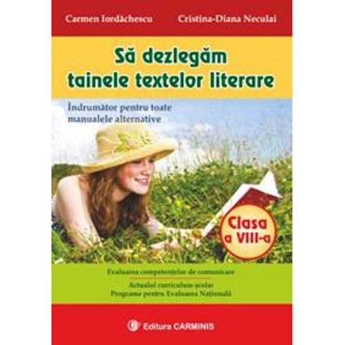 Sa dezlegam tainele textelor literare. Clasa a VIIIa (editie noua) - Carmen Iordachescu,CristinaDiana Neculai