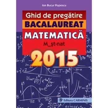 Ghid de pregatire. Subiecte rezolvate. BAC.Matematica. M2_stnat. 2015 - I. B. Popescu Ghid de pregatire. Subiecte rezolvate. BAC.Matematica. M2_stnat. 2015 - I. B. Popescu