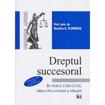Dreptul succesoral in noul Cod civil. Editia a III-a - Dumitru C. Florescu Dreptul succesoral in noul Cod civil. Editia a III-a - Dumitru C. Florescu