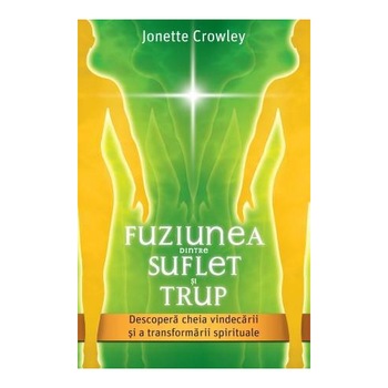 Fuziunea Dintre Suflet Si Trup - Jonette Crowley Fuziunea Dintre Suflet Si Trup - Jonette Crowley