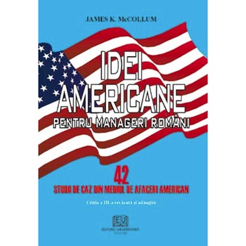 Idei americane pentru manageri romani 42 studii de caz din mediul de afaceri american - James K. McCollum Idei americane pentru manageri romani 42 studii de caz din mediul de afaceri american - James K. McCollum