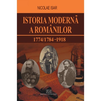 Istoria moderna a romanilor 1774/1784 – 1918 - Nicolae Isar Istoria moderna a romanilor 1774/1784 – 1918 - Nicolae Isar