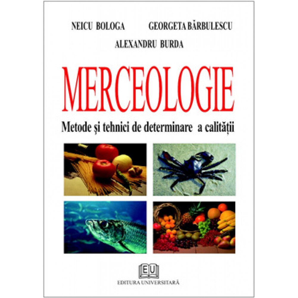 Merceologie. Metode si tehnici de determinare a calitatii - Neicu Bologa, Georgeta Barbulescu, Alexandru Burda