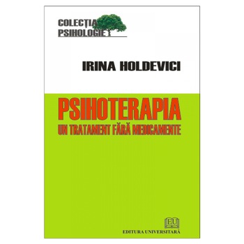 Psihoterapia – Un tratament fara medicamente - Irina Holdevici Psihoterapia – Un tratament fara medicamente - Irina Holdevici