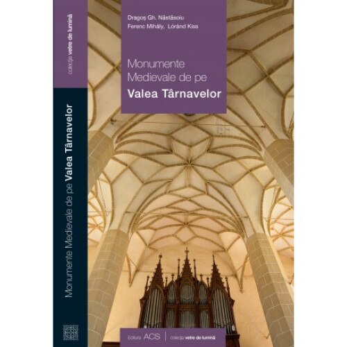 Monumente medievale de pe Valea Tarnavelor - Dragos Gh. Nastasoiu, Ferenc Mihaly, Lorand Kiss