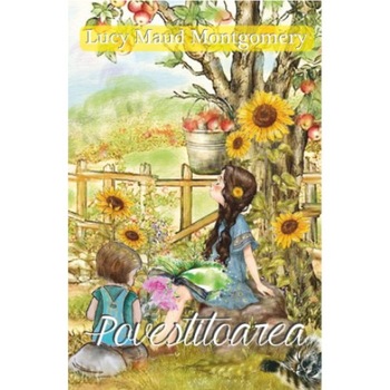 Povestitoarea - Lucy Maud Montgomery Povestitoarea - Lucy Maud Montgomery