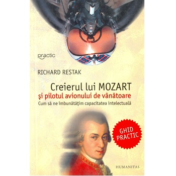 Creierul lui Mozart HUMANITAS, Richard Restak, 227 pagini Creierul lui Mozart HUMANITAS, Richard Restak, 227 pagini