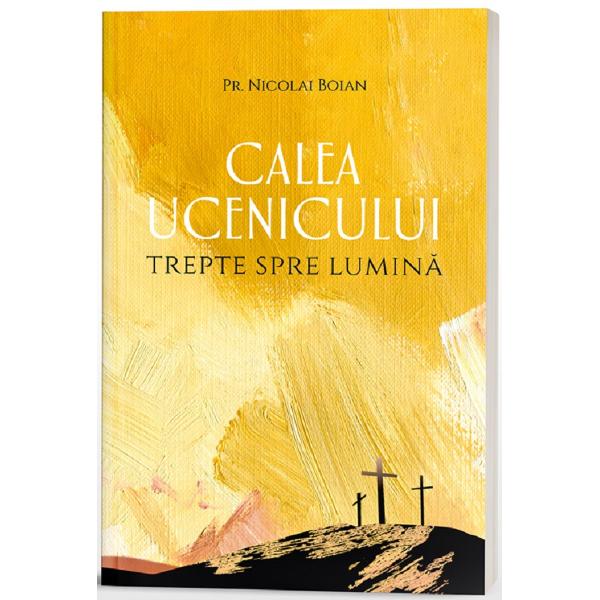 Calea ucenicului. Trepte spre Lumina - Pr. Nicolai Boian