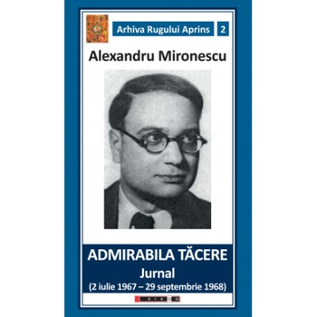 Admirabila tacere. Jurnal ( 2 Iulie 1967 - 29 Septembrie 1968) - Alexandru Mironescu Admirabila tacere. Jurnal ( 2 Iulie 1967 - 29 Septembrie 1968) - Alexandru Mironescu