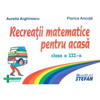 Recreatii Matematice Pentru Acasa Clasa III - F.Ancuta Recreatii Matematice Pentru Acasa Clasa III - F.Ancuta