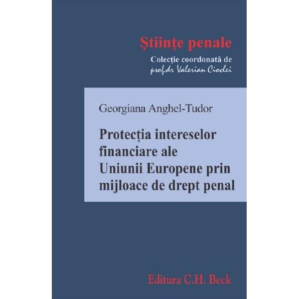 Protectia intereselor financiare ale Uniunii Europene prin mijloace de drept penal - Georgiana Anghel-Tudor