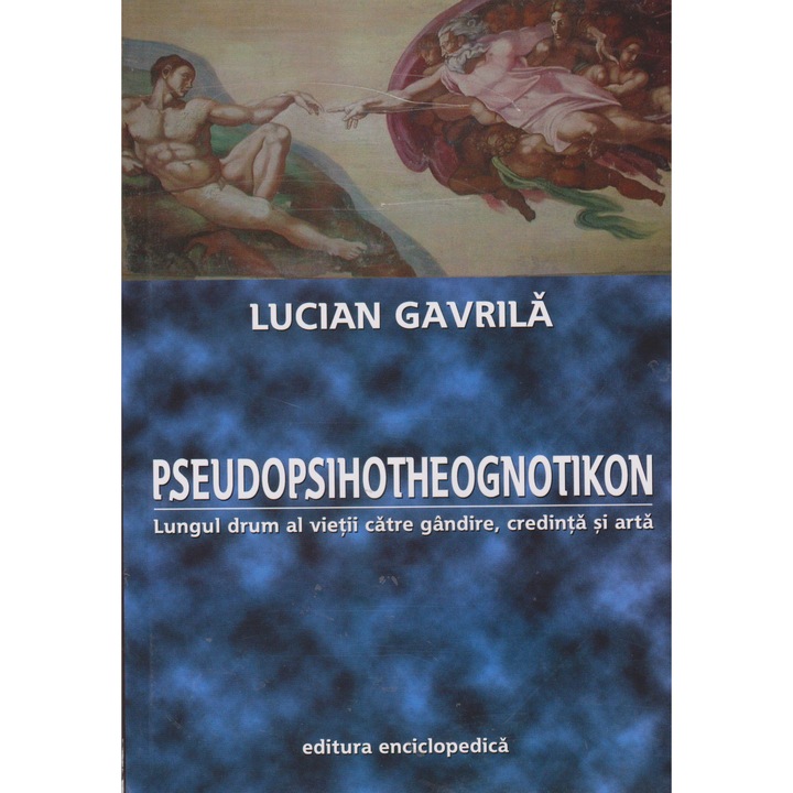 Pseudopsihotheognotikon, lungul drum al vietii catre gandire, credinta si arta - Lucian Gavrila