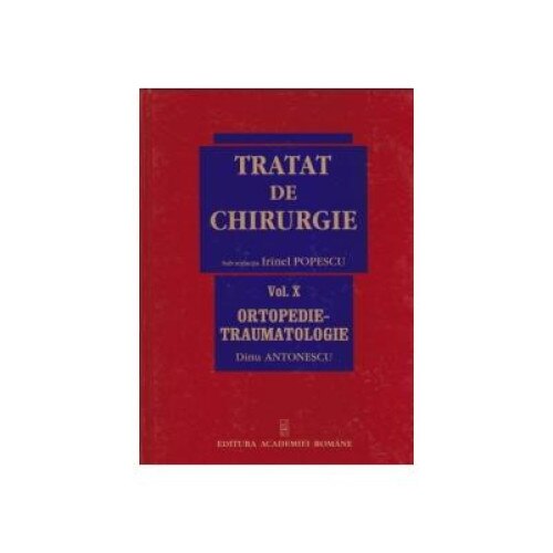 Tratat de Chirurgie. Vol. X Ortopedie-Traumatologie, Dinu Antonescu