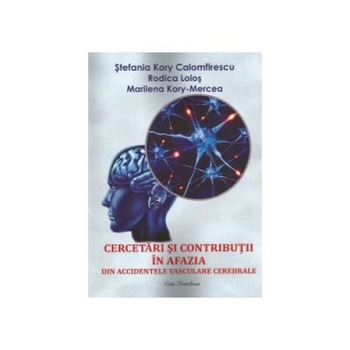 Cercetari si contributii in afazia din accidentele vasculare cerebrale, Stefania Kory Calomfirescu Cercetari si contributii in afazia din accidentele vasculare cerebrale, Stefania Kory Calomfirescu