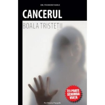 Cancerul. Boala Tristetii, Teodor Vasile Cancerul. Boala Tristetii, Teodor Vasile