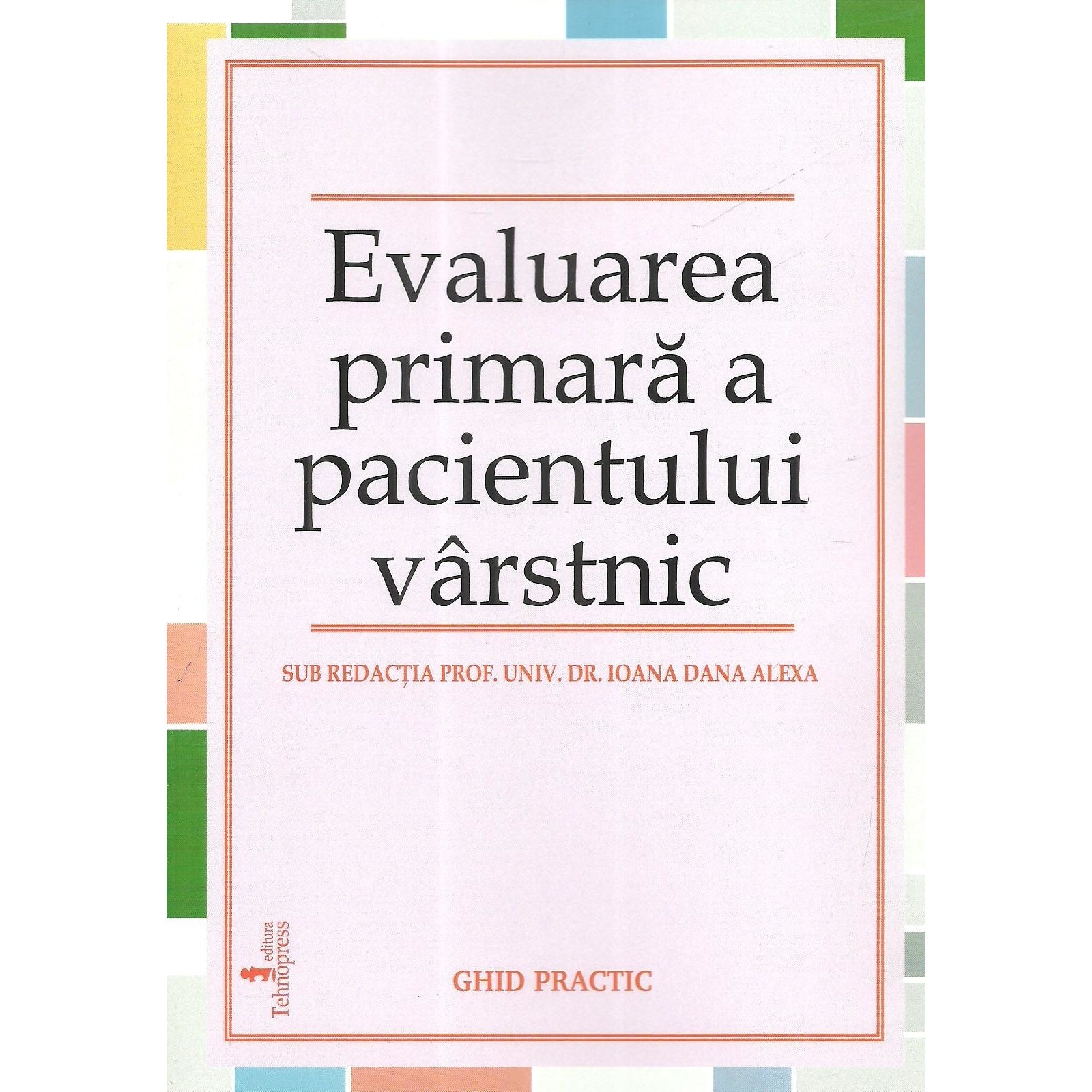 Evaluarea primara a pacientului varstnic. Ghid practic, Ioana Dana Alexa