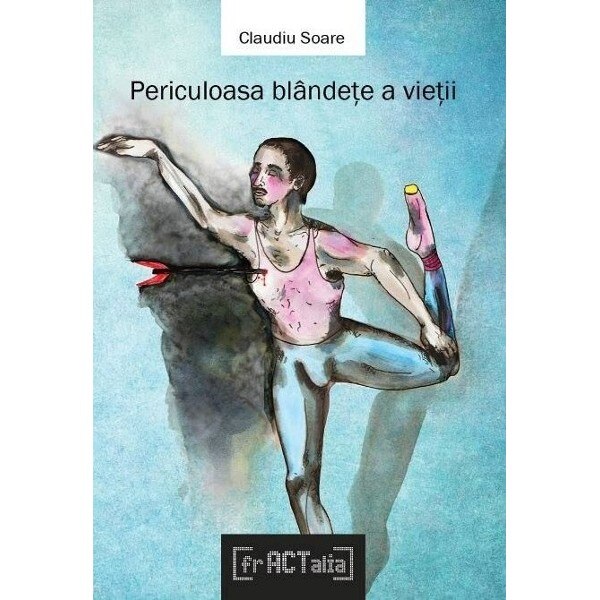 Periculoasa blandete a vietii - Claudiu Soare