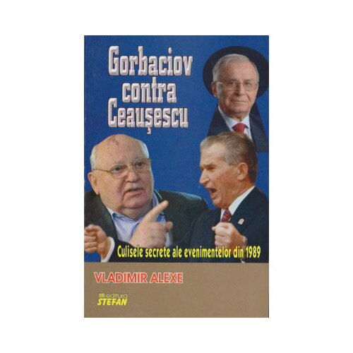 Gorbaciov Contra Ceausescu - V.Alexe