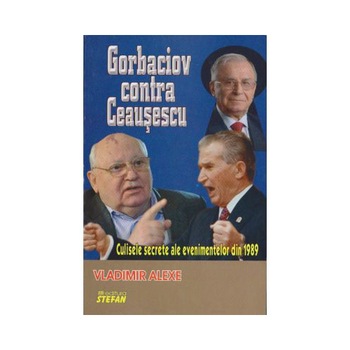 Gorbaciov Contra Ceausescu - V.Alexe Gorbaciov Contra Ceausescu - V.Alexe