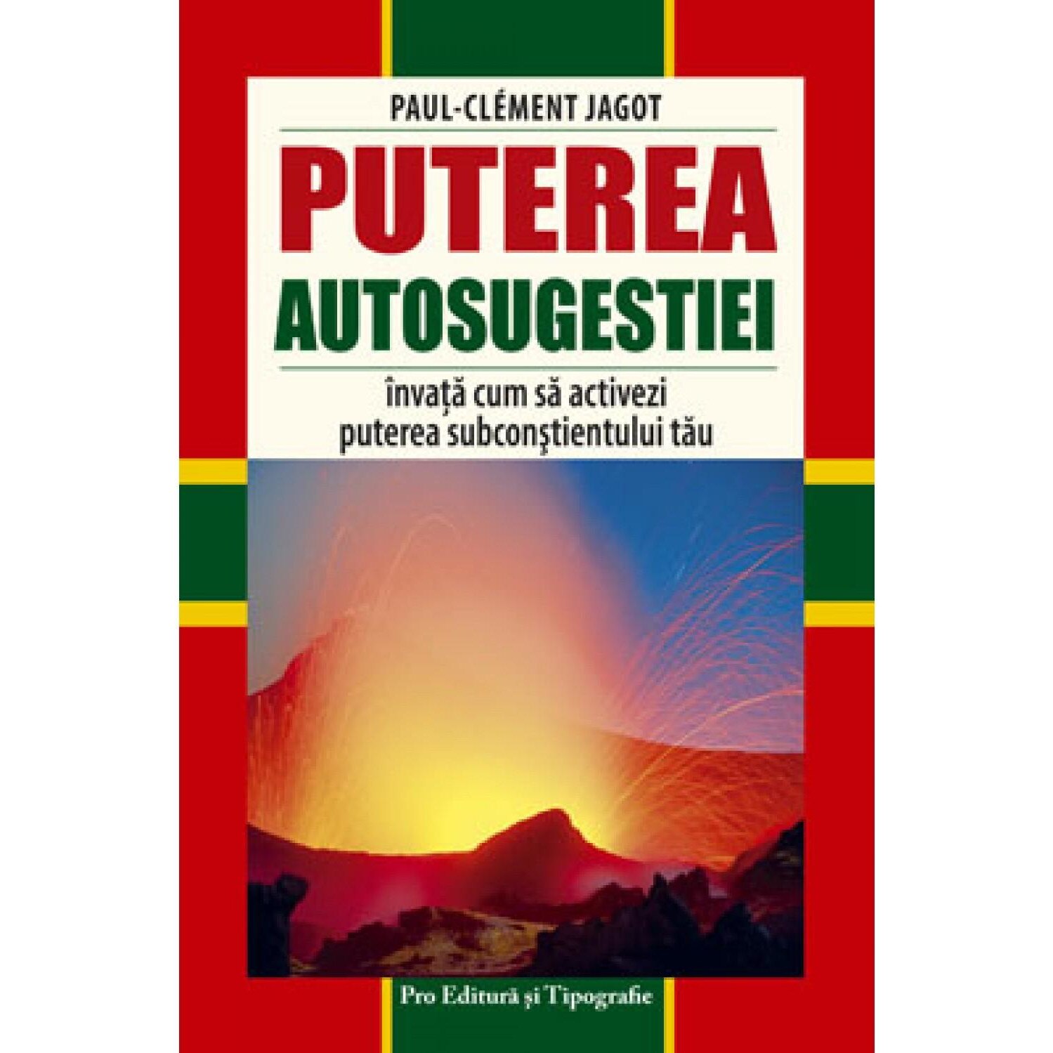 Puterea autosugestiei. Invata cum sa activezi puterea subconstientului tau, Paul Jagot