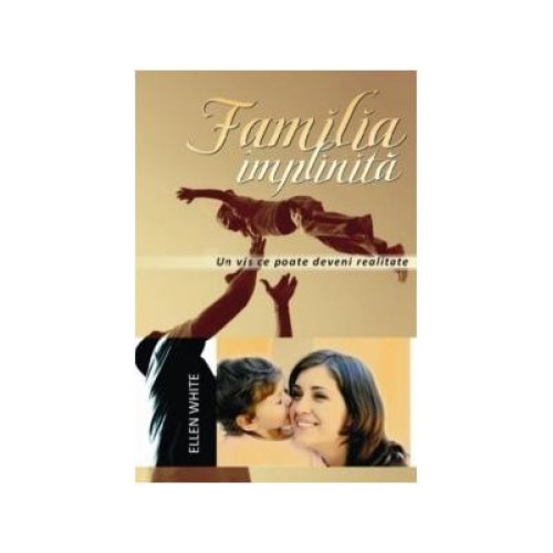 Familia implinita. Un vis ce poate deveni realitate, Ellen G. White