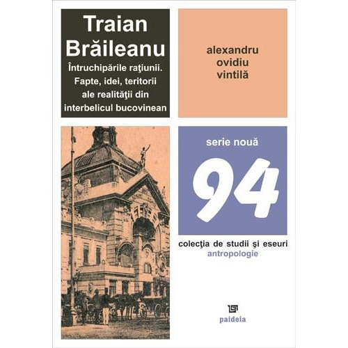 Traian Braileanu. intruchiparile ratiunii. Fapte, idei, teritorii ale realitatii din interbelicul bucovinean - Alexandru Ovidiu Vintila