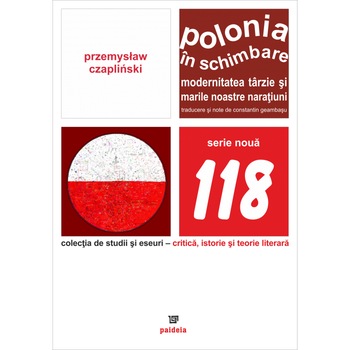 Polonia in schimbare. Modernitatea tarzie si marile noastre naratiuni. Traducere si note de Constantin Geambasu - Przemysław Czapliński Polonia in schimbare. Modernitatea tarzie si marile noastre naratiuni. Traducere si note de Constantin Geambasu - Przemysław Czapliński
