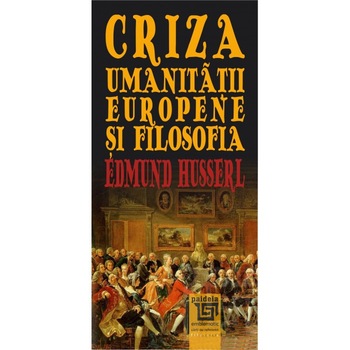 Criza umanitatii europene si filosofia - Edmund Husserl Criza umanitatii europene si filosofia - Edmund Husserl