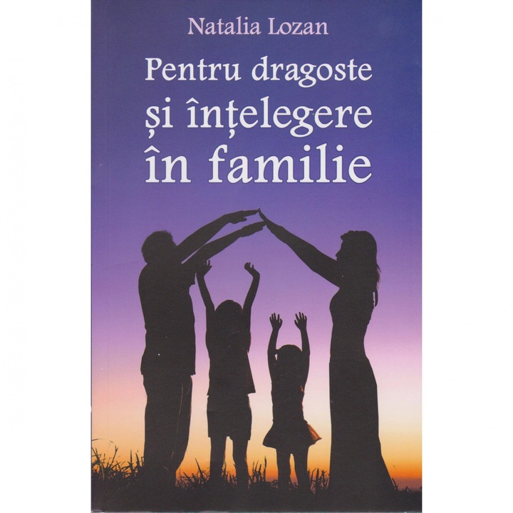 Pentru Dragoste si Intelegere In Familie - Natalia Rozan