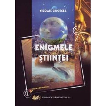 Enigmele stiintei - Nicolae Chiorcea Enigmele stiintei - Nicolae Chiorcea