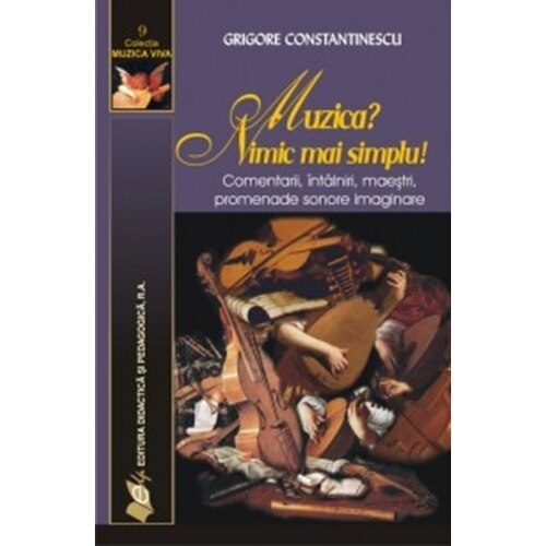 Muzica? Nimic mai simplu comentarii, întalniri, maestri - Grigore Constantinescu