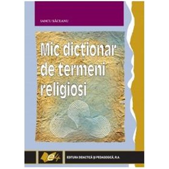Mic dictionar de termeni religiosi - Iancu Saceanu Mic dictionar de termeni religiosi - Iancu Saceanu